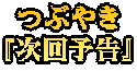 つぶやき 『次回予告』