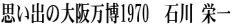 思い出の大阪万博1970　石川 栄一