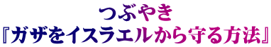 つぶやき 『ガザをイスラエルから守る方法』