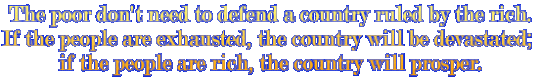 The poor don't need to defend a country ruled by the rich. If the people are exhausted, the country will be devastated;  if the people are rich, the country will prosper.