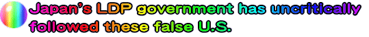 Japan's LDP government has uncritically  followed these false U.S. 