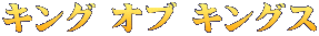 キング オブ キングス