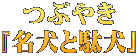 つぶやき 『名犬と駄犬』