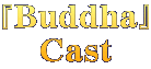 『Buddha』 Cast