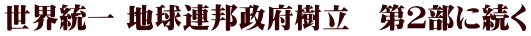 世界統一 地球連邦政府樹立　第２部に続く