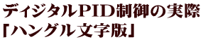 ディジタルPID制御の実際 「ハングル文字版」